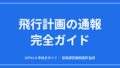 【DIPS2.0】飛行計画の通報 完全ガイド｜義務の範囲・重複調整・変更取消までのアイキャッチ画像