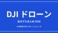 DJIドローンの全モデルまとめ2026 用途別