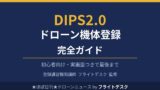DIPS2.0 ドローン機体登録 完全ガイド 初心者向け 登録講習機関講師フライトデスク監修