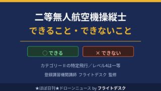 二等無人航空機操縦士でできること・できないこと カテゴリーⅡ 登録講習機関講師フライトデスク監修