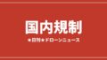 【国内規制】ドローン飛行禁止区域が拡大、施行後に各地警察が注意喚起｜2026/7/30①のアイキャッチ画像
