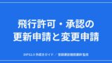 【完全ガイド】飛行許可・承認の更新申請と変更申請｜DIPS2.0の使い分けと期限のアイキャッチ画像