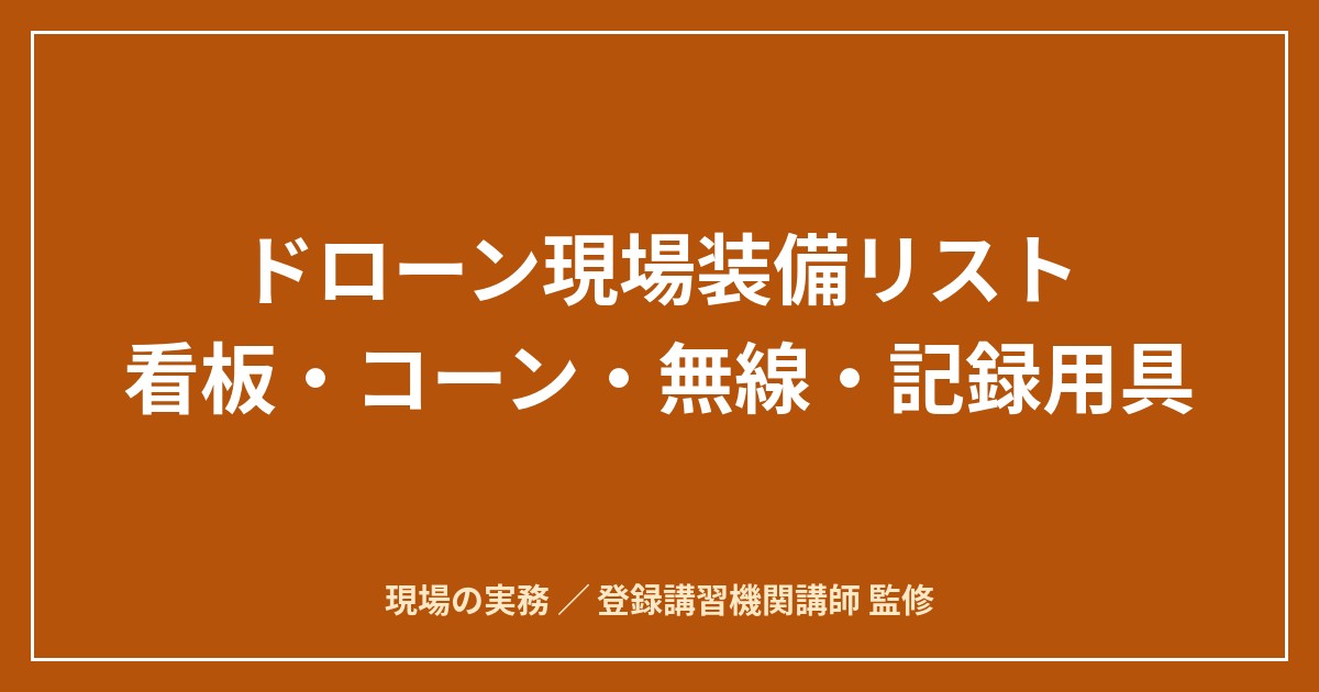 ドローンの現場装備リスト｜看板・コーン・無線・記録用具は何を基準に選ぶかのアイキャッチ画像