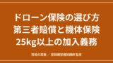 ドローン保険の選び方｜第三者賠償と機体保険の違い、25kg以上の加入義務と確認項目のアイキャッチ画像