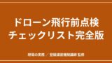 ドローン飛行前点検チェックリスト完全版｜法令上の義務と現場でそのまま使える項目表のアイキャッチ画像