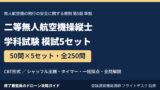二等無人航空機操縦士 学科試験 模試50問×5セット